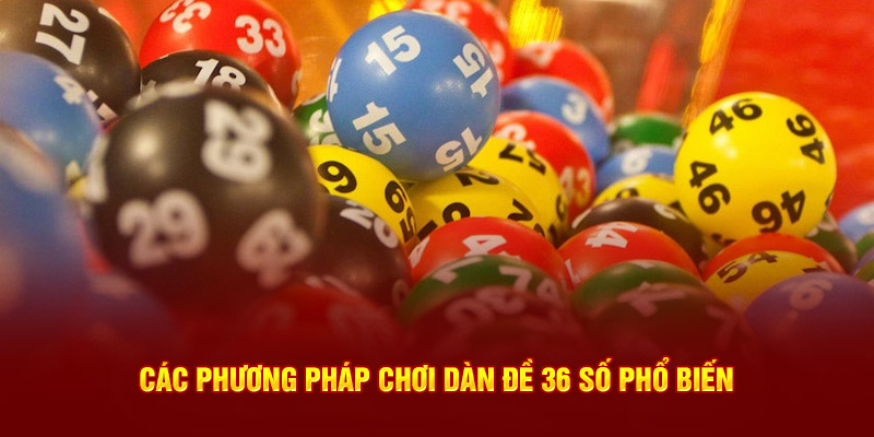 Các phương pháp chơi dàn đề 36 số phổ biến