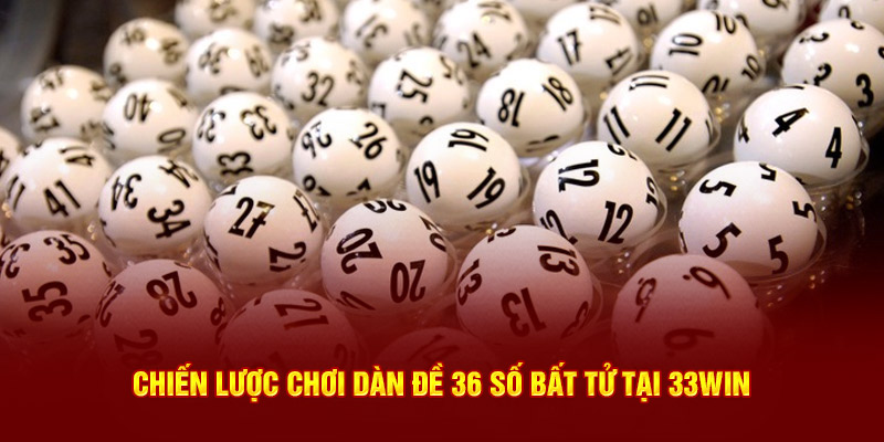 Chiến lược chơi dàn đề 36 số bất tử tại 33win