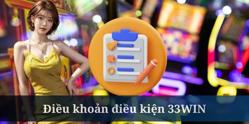 Điều khoản và điều kiện 33WIN với những quy định thiết yếu 