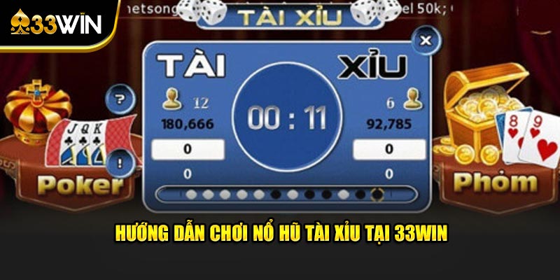 Hướng dẫn chơi nổ hũ tài xỉu tại 33win