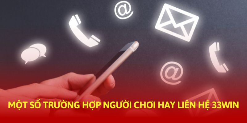 Một số trường hợp người chơi hay liên hệ 33WIN