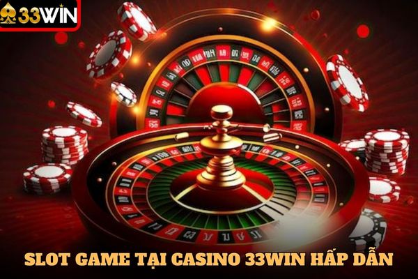 Slot game tại Casino 33WIN đầy hấp dẫn, kịch tính