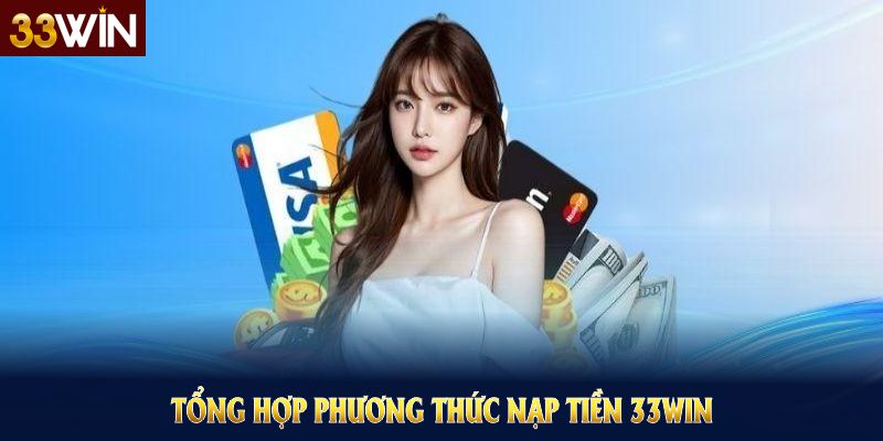 Tổng hợp phương thức nạp tiền 33WIN dành cho thành viên thao tác nhanh