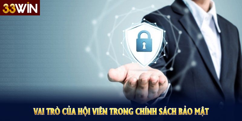 Vai trò của hội viên trong chính sách bảo mật 33WIN để duy trì môi trường an toàn